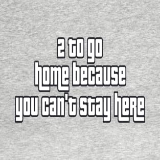 2 to go home 2 T-Shirt